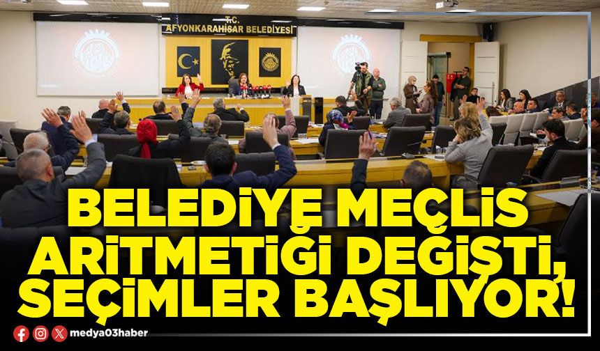 Belediye Meclis aritmetiği değişti, seçimler başlıyor!