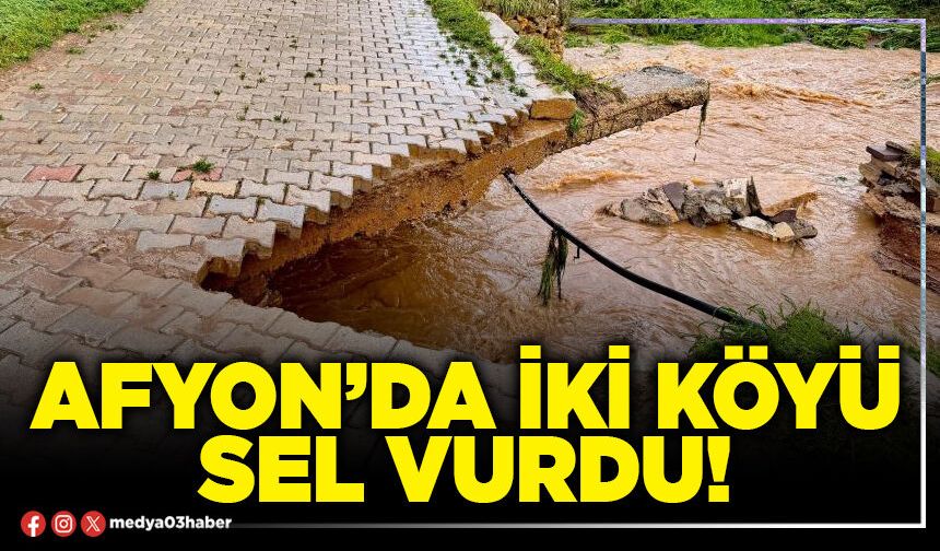 Afyon’da iki köyü sel vurdu!