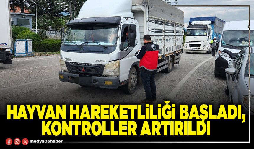 Hayvan hareketliliği başladı, kontroller artırıldı