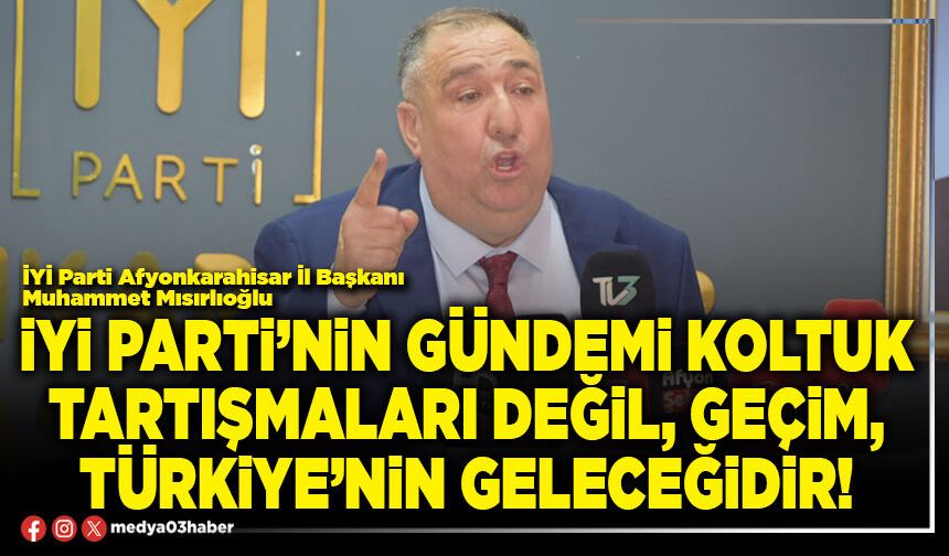 İYİ Parti’nin gündemi koltuk tartışmaları değil, geçim, Türkiye’nin geleceğidir!