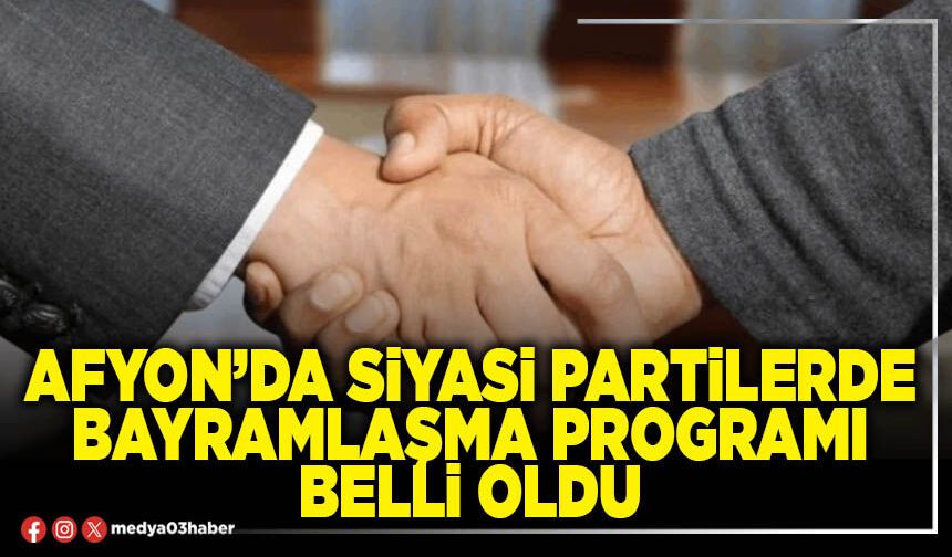 Afyon’da siyasi partilerde bayramlaşma programı belli oldu