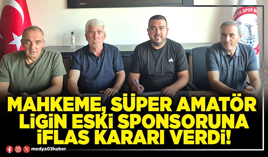 Mahkeme, Süper Amatör Ligin eski sponsoruna iflas kararı verdi!