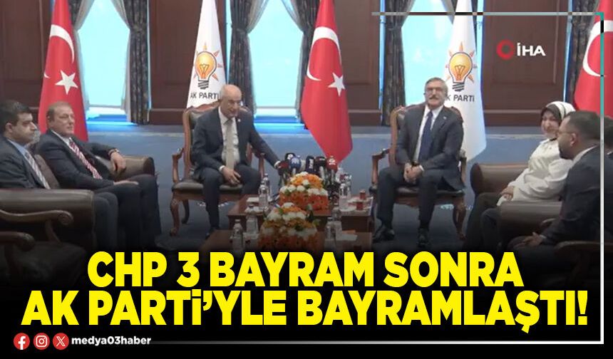 CHP 3 bayram sonra AK Parti’yle bayramlaştı!