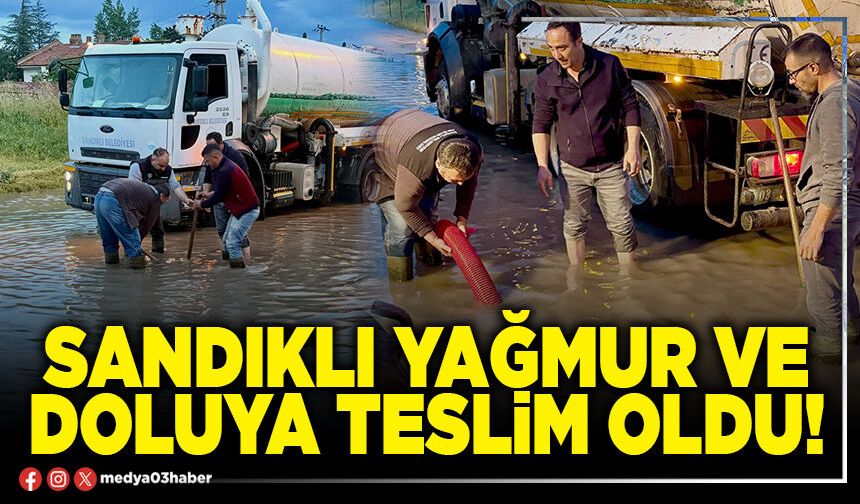 Sandıklı yağmur ve doluya teslim oldu!