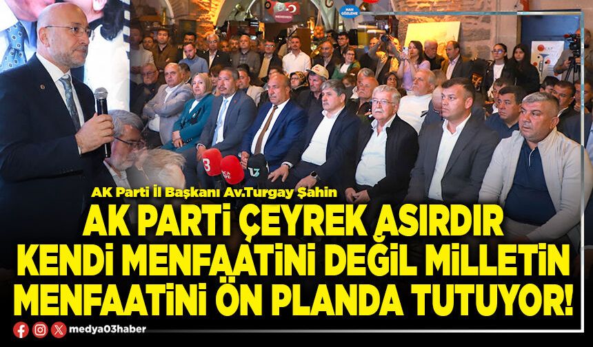 AK Parti çeyrek asırdır kendi menfaatini değil milletin menfaatini ön planda tutuyor!