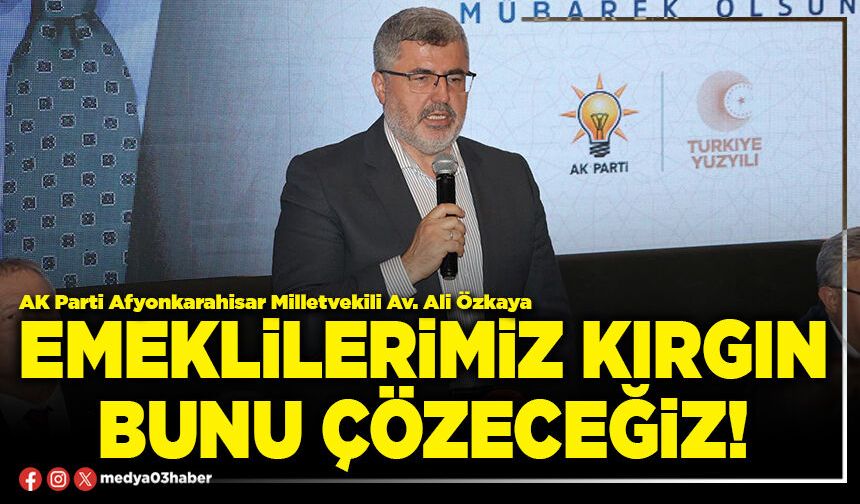 Emeklilerimiz kırgın bunu çözeceğiz!