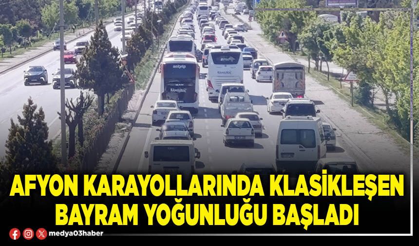 Afyon karayollarında klasikleşen bayram yoğunluğu başladı