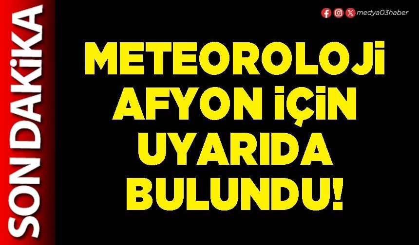 Meteoroloji Afyon için uyarıda bulundu!
