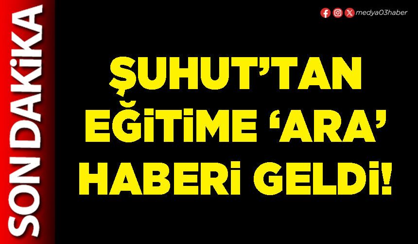 Şuhut’tan eğitime ‘ara’ haberi geldi!