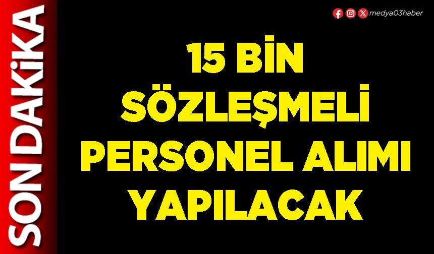 15 bin sözleşmeli personel alımı yapılacak