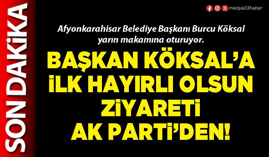 Başkan Köksal’a ilk hayırlı olsun ziyareti AK Parti’den!