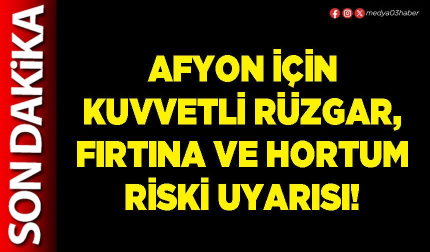 Afyon için kuvvetli rüzgar, fırtına ve hortum riski uyarısı!