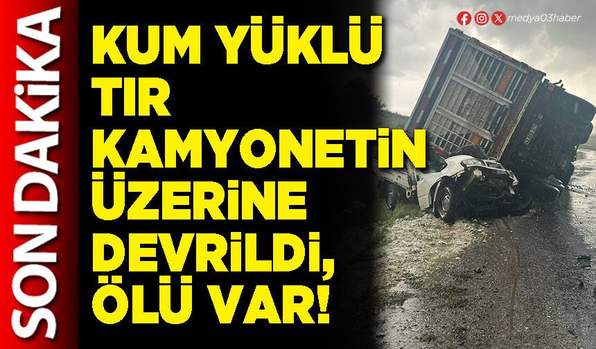 Kum yüklü tır kamyonetin üzerine devrildi, ölü var!