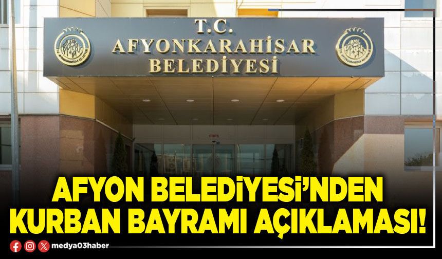 Afyon Belediyesi’nden kurban bayramı açıklaması!