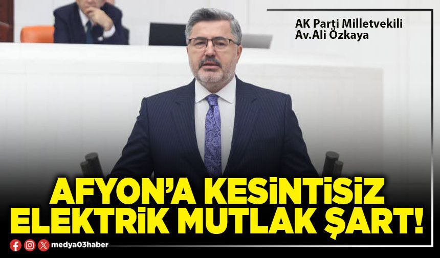 Afyon’a kesintisiz elektrik mutlak şart!