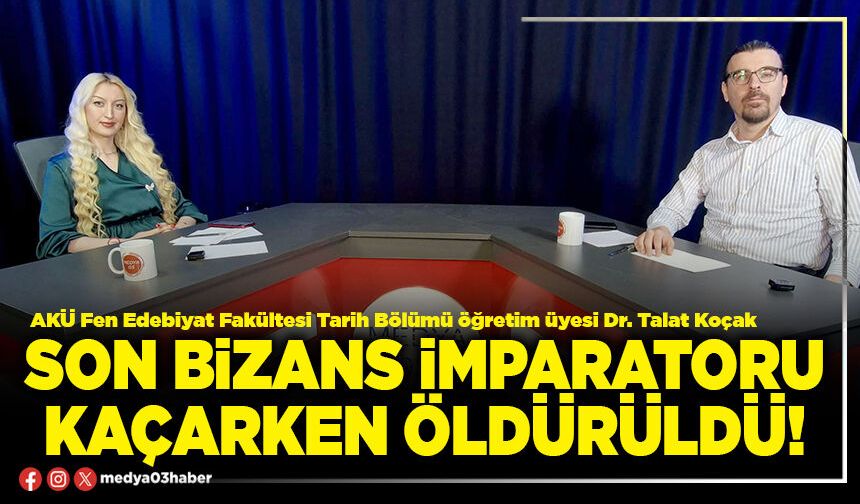 Son Bizans İmparatoru kaçarken öldürüldü!