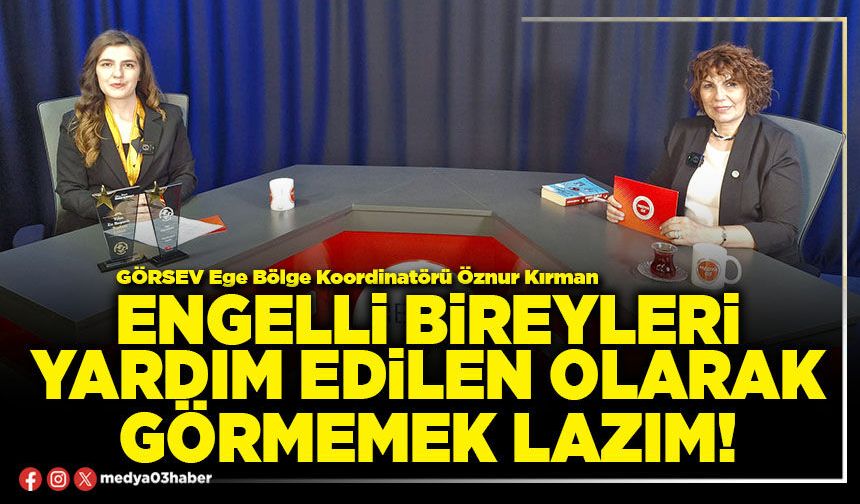 Engelli bireyleri yardım edilen olarak görmemek lazım!