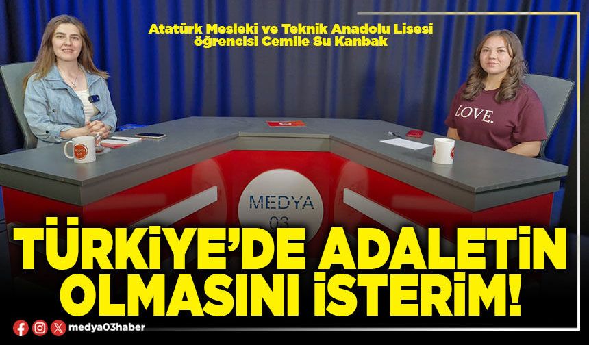 Türkiye’de adaletin olmasını isterim!