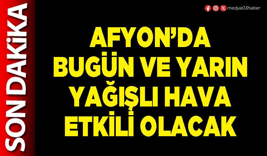 Afyon’da bugün ve yarın yağışlı hava etkili olacak