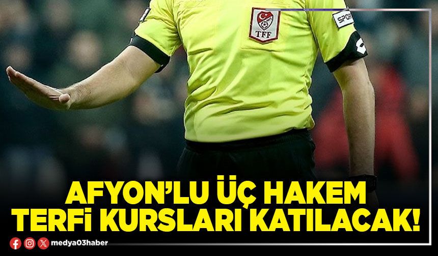 Afyon’lu üç hakem terfi kursları katılacak!