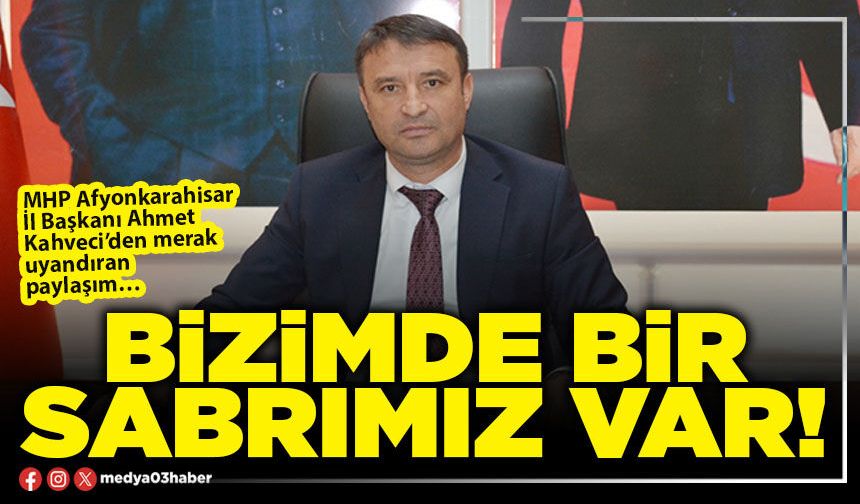 Bizimde bir sabrımız var!