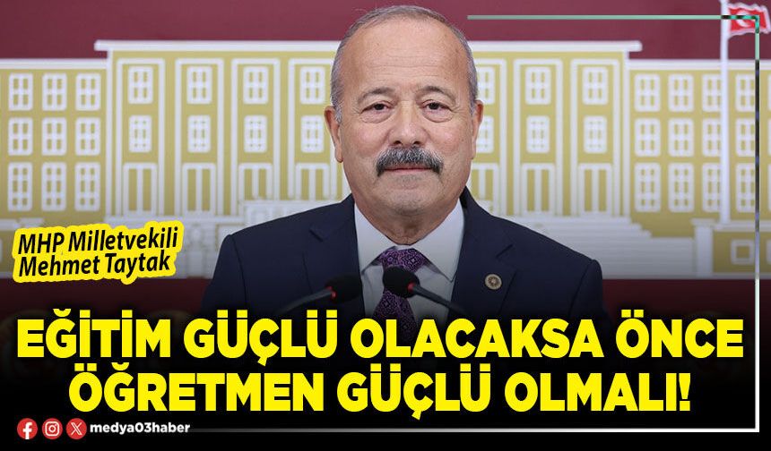 Eğitim güçlü olacaksa önce öğretmen güçlü olmalı!