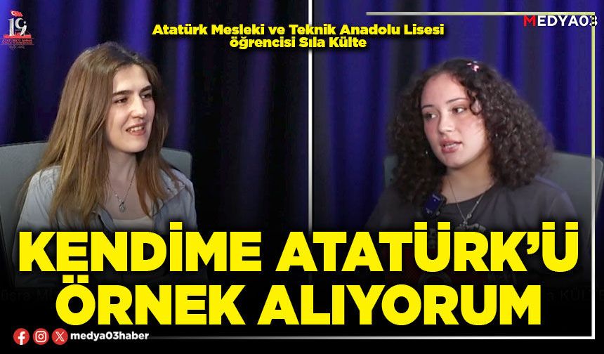 Kendime Atatürk’ü örnek alıyorum