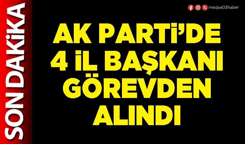 AK Parti’de 4 İl Başkanı görevden alındı