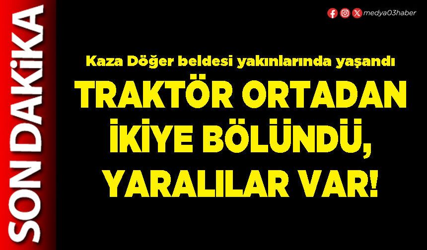 Traktör ortadan ikiye bölündü, yaralılar var!