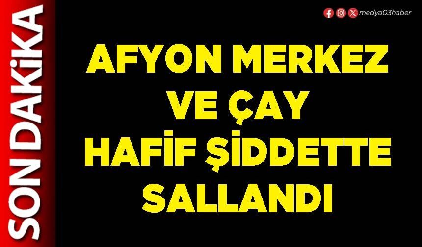 Afyon merkez ve Çay hafif şiddette sallandı
