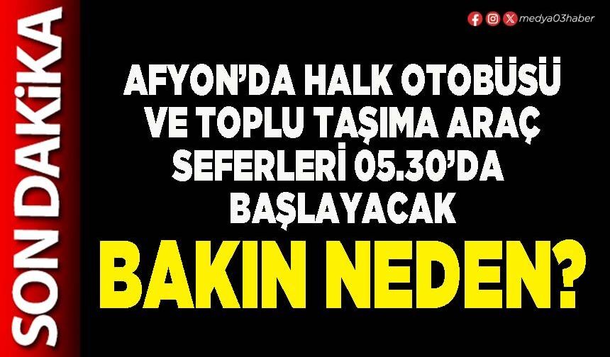 Afyon’da halk otobüsü ve toplu taşıma araç seferleri 05.30’da başlayacak bakın neden?