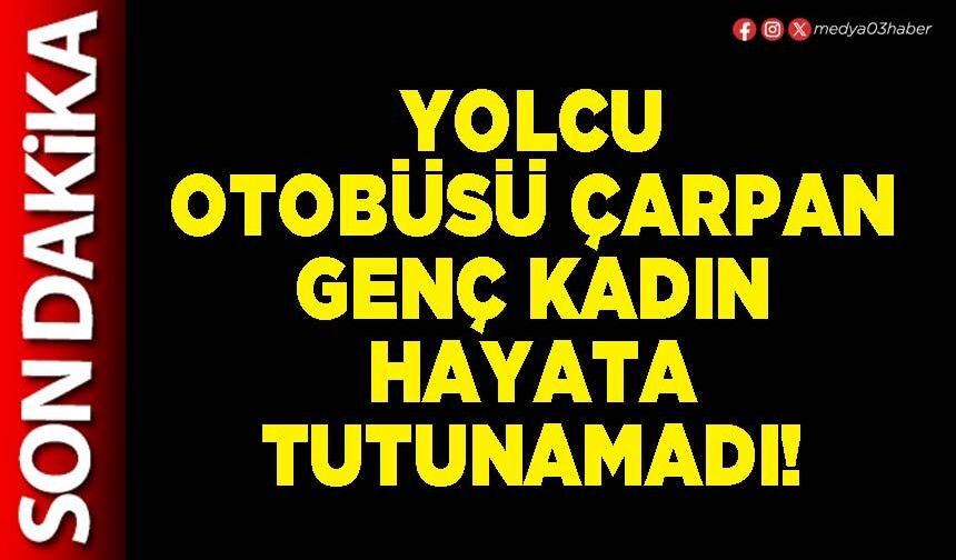 Yolcu otobüsü çarpan genç kadın hayata tutunamadı!