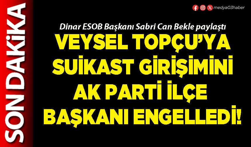 Veysel Topçu’ya suikast girişimini AK Parti İlçe Başkanı engelledi!