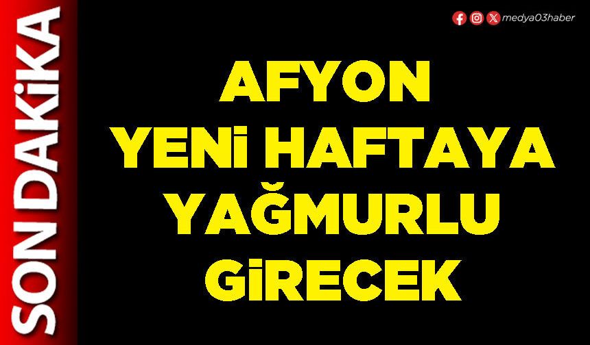 Afyon yeni haftaya yağmurlu girecek