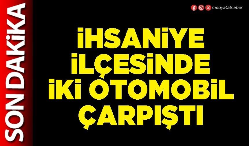 İhsaniye İlçesinde iki otomobil çarpıştı