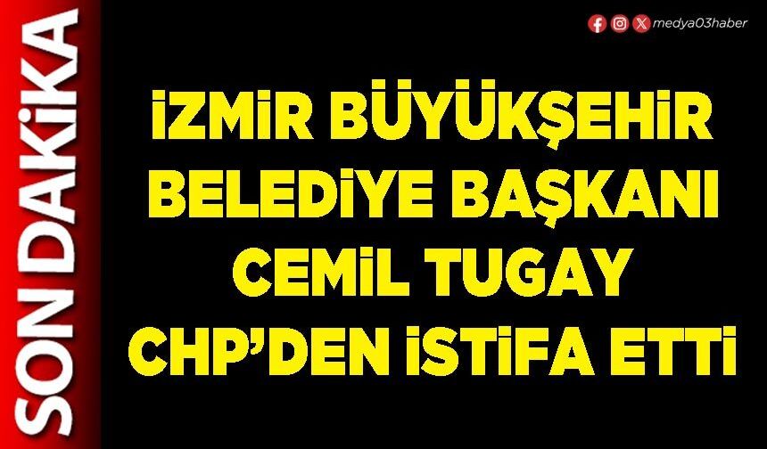 İzmir Büyükşehir Belediye Başkanı Cemil Tugay CHP’den istifa etti