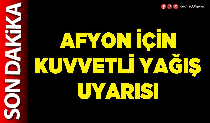 Afyon için kuvvetli yağış uyarısı