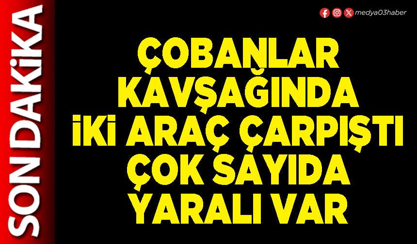 Çobanlar kavşağında iki araç çarpıştı çok sayıda yaralı var