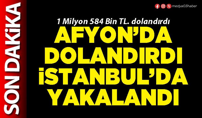 Afyon’da dolandırdı İstanbul’da yakalandı