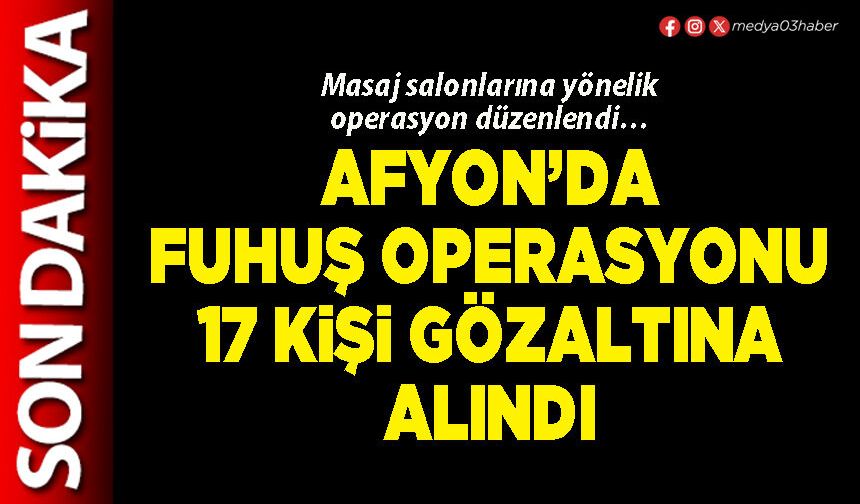 Afyon’da fuhuş operasyonu 17 kişi gözaltına alındı