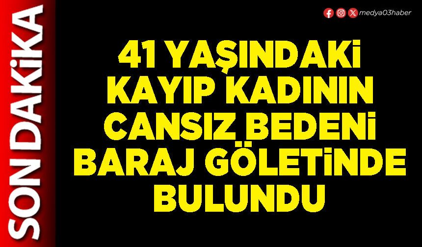 41 yaşındaki kayıp kadının cansız bedeni baraj göletinde bulundu