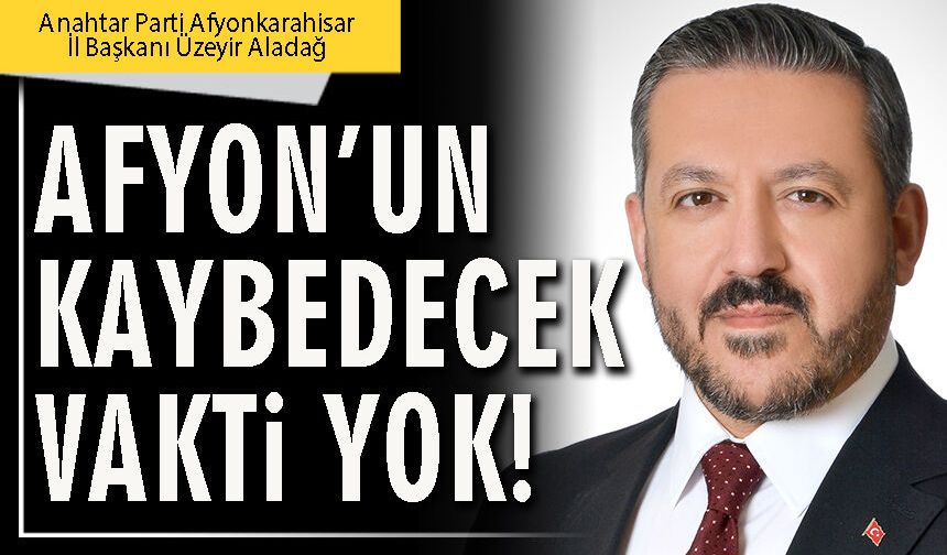 Afyon’un kaybedecek vakti yok!
