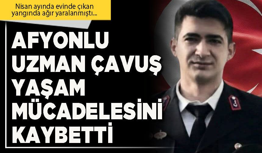 Afyonlu Uzman Çavuş yaşam mücadelesini kaybetti