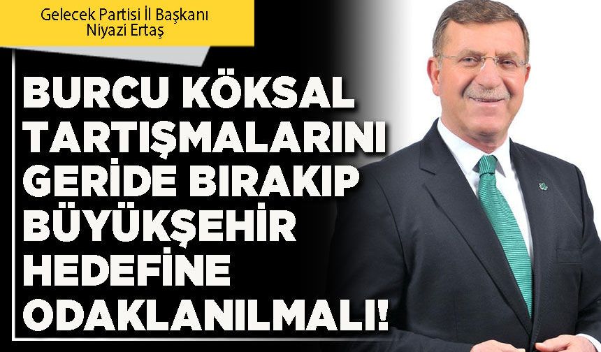 Burcu Köksal tartışmalarını geride bırakıp Büyükşehir hedefine odaklanılmalı!