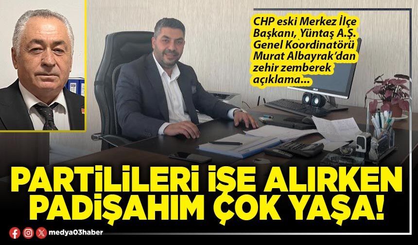 Partilileri işe alırken Padişahım çok yaşa!