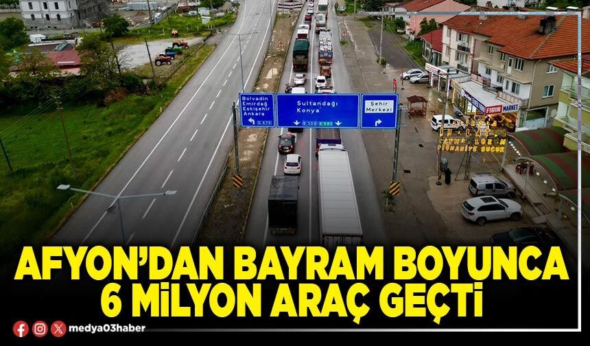 Afyon’dan bayram boyunca 6 Milyon araç geçti