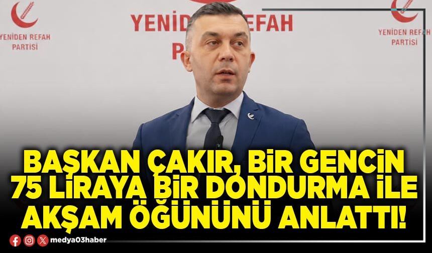 Başkan Çakır, bir gencin 75 liraya bir dondurma ile akşam öğününü anlattı!