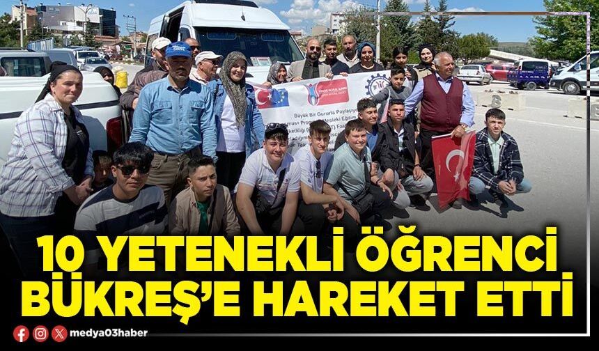 10 yetenekli öğrenci Bükreş’e hareket etti