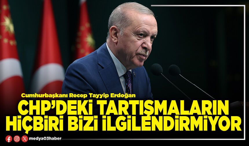 CHP’deki tartışmaların hiçbiri bizi ilgilendirmiyor
