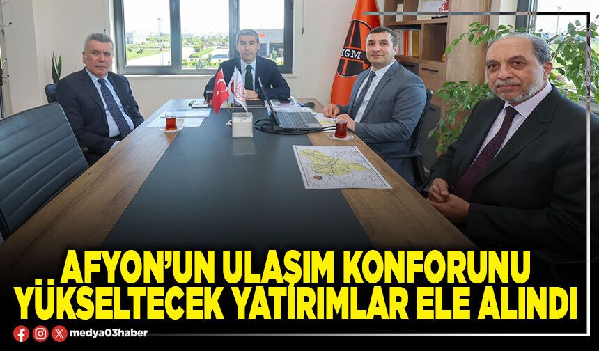 Afyon’un ulaşım konforunu yükseltecek yatırımlar ele alındı